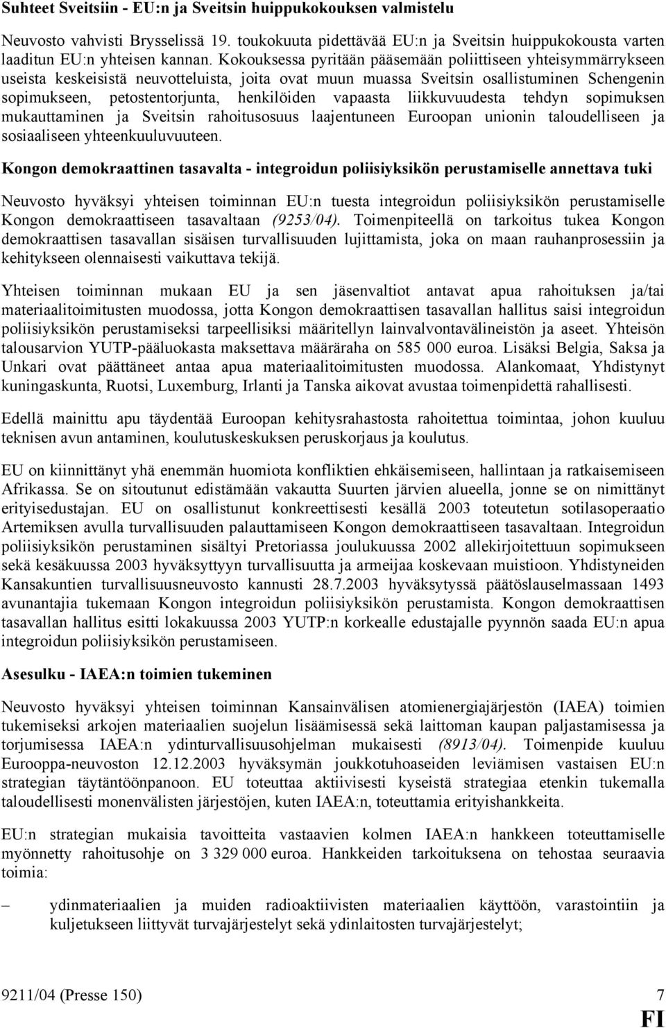 vapaasta liikkuvuudesta tehdyn sopimuksen mukauttaminen ja Sveitsin rahoitusosuus laajentuneen Euroopan unionin taloudelliseen ja sosiaaliseen yhteenkuuluvuuteen.