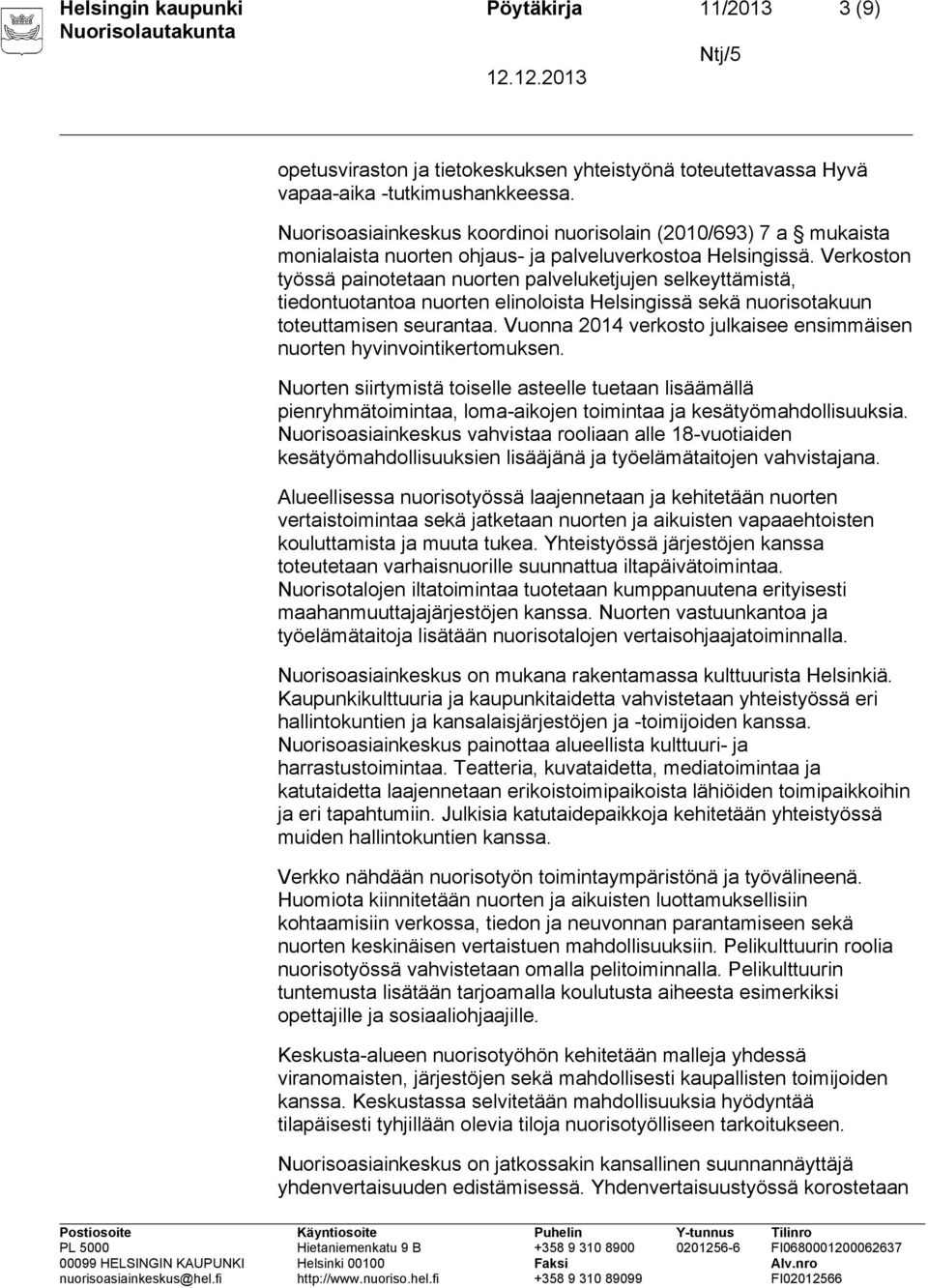 Verkoston työssä painotetaan nuorten palveluketjujen selkeyttämistä, tiedontuotantoa nuorten elinoloista Helsingissä sekä nuorisotakuun toteuttamisen seurantaa.