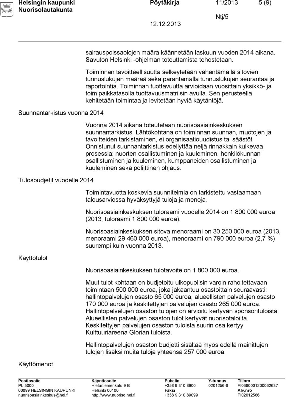 Toiminnan tuottavuutta arvioidaan vuosittain yksikkö- ja toimipaikkatasolla tuottavuusmatriisin avulla. Sen perusteella kehitetään toimintaa ja levitetään hyviä käytäntöjä.