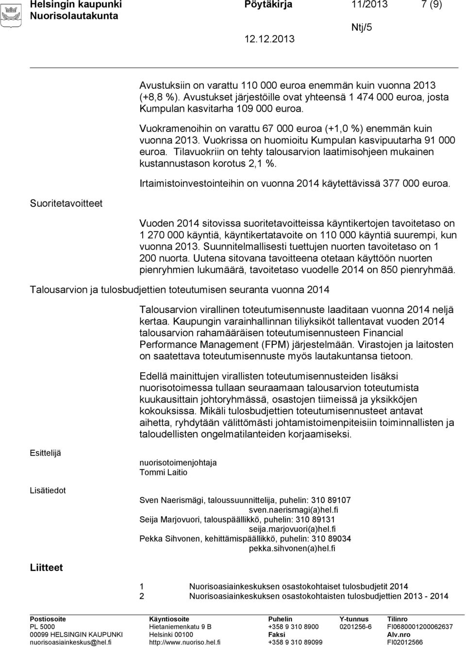 Vuokrissa on huomioitu Kumpulan kasvipuutarha 91 000 euroa. Tilavuokriin on tehty talousarvion laatimisohjeen mukainen kustannustason korotus 2,1 %.