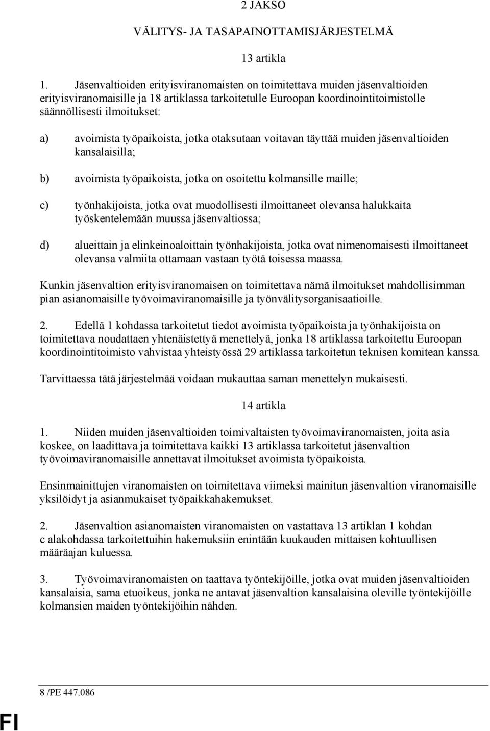 avoimista työpaikoista, jotka otaksutaan voitavan täyttää muiden jäsenvaltioiden kansalaisilla; b) avoimista työpaikoista, jotka on osoitettu kolmansille maille; c) työnhakijoista, jotka ovat