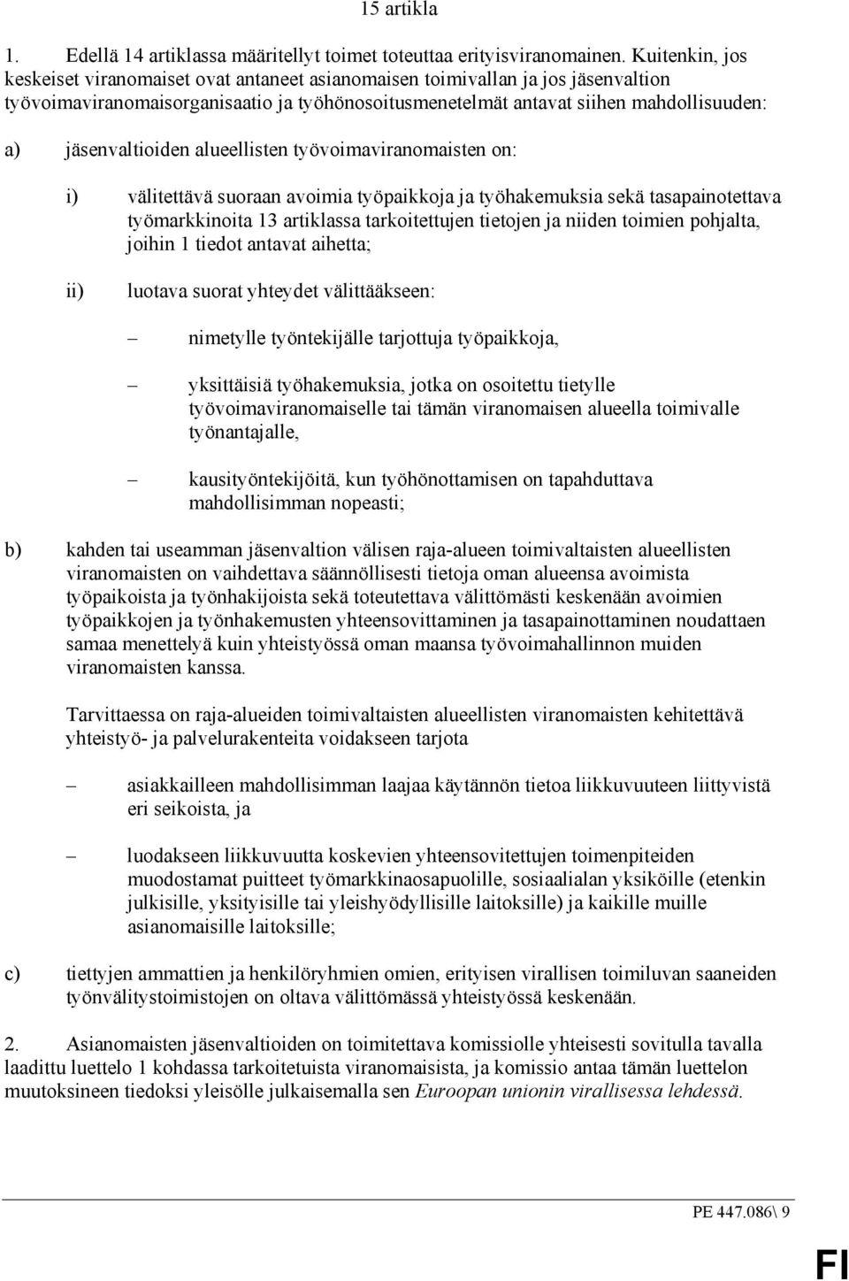 jäsenvaltioiden alueellisten työvoimaviranomaisten on: i) välitettävä suoraan avoimia työpaikkoja ja työhakemuksia sekä tasapainotettava työmarkkinoita 13 artiklassa tarkoitettujen tietojen ja niiden