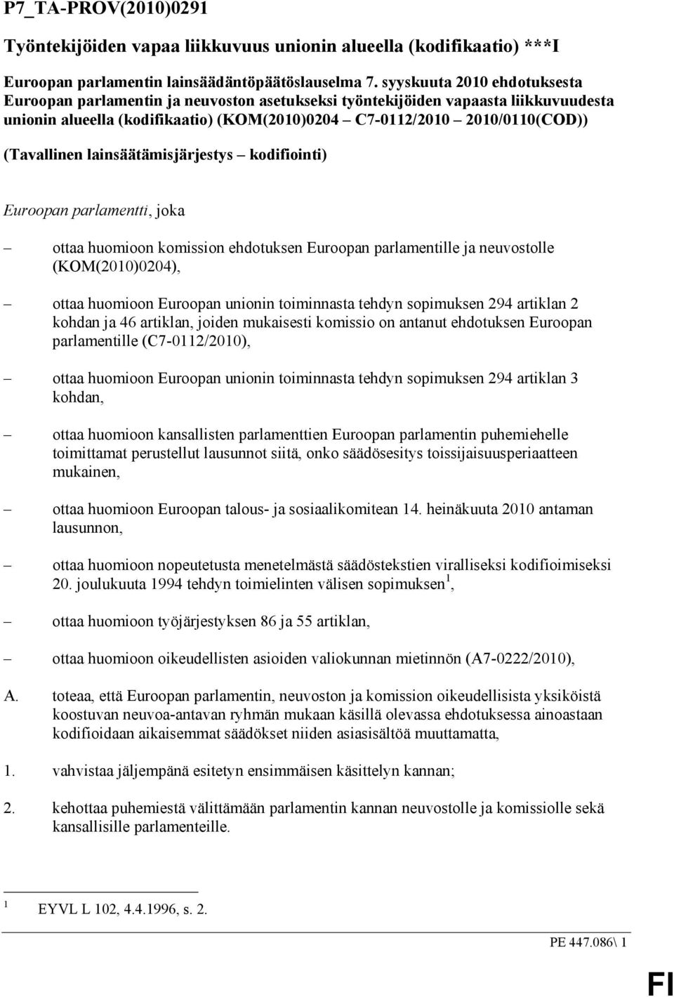 (Tavallinen lainsäätämisjärjestys kodifiointi) Euroopan parlamentti, joka ottaa huomioon komission ehdotuksen Euroopan parlamentille ja neuvostolle (KOM(2010)0204), ottaa huomioon Euroopan unionin