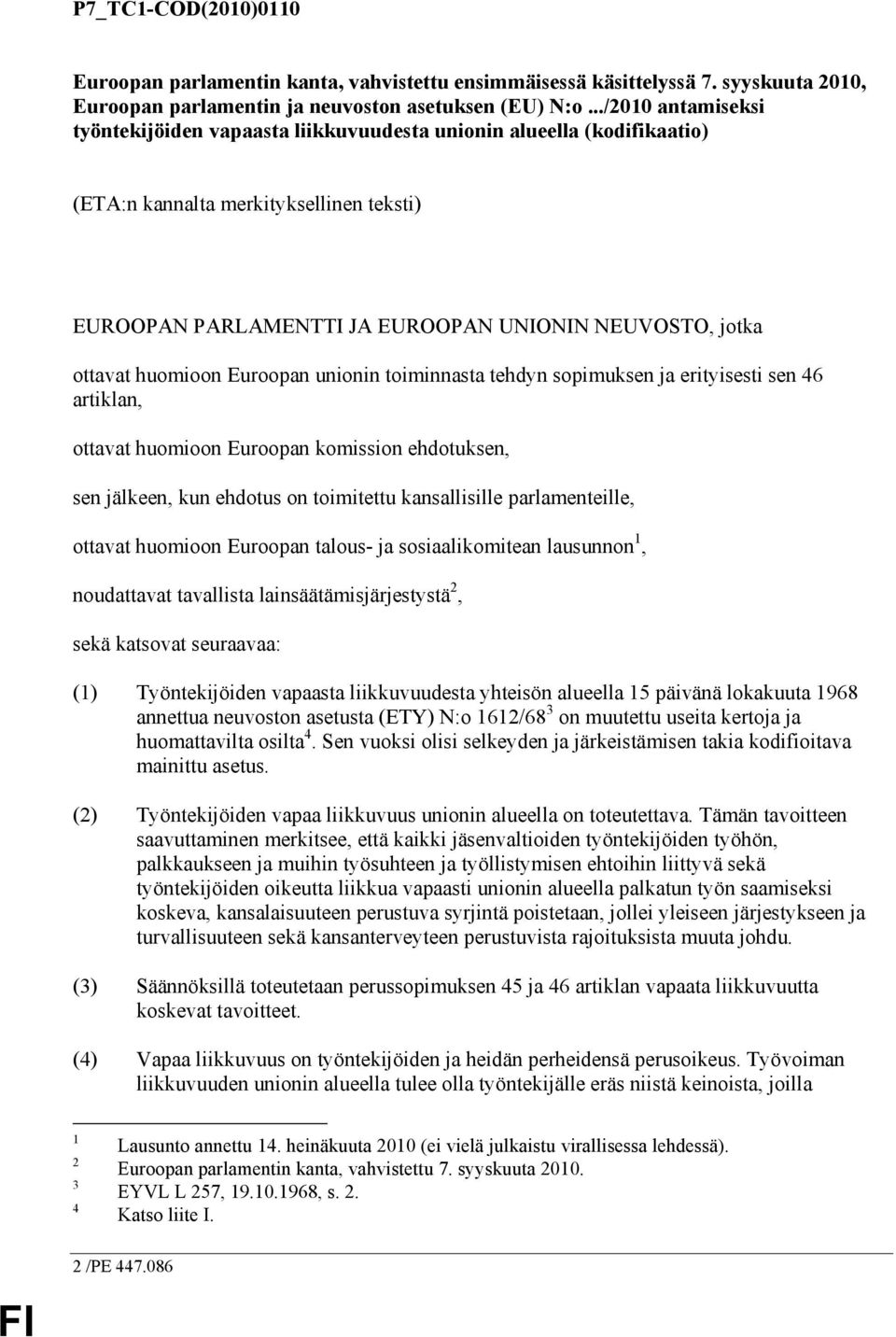 huomioon Euroopan unionin toiminnasta tehdyn sopimuksen ja erityisesti sen 46 artiklan, ottavat huomioon Euroopan komission ehdotuksen, sen jälkeen, kun ehdotus on toimitettu kansallisille