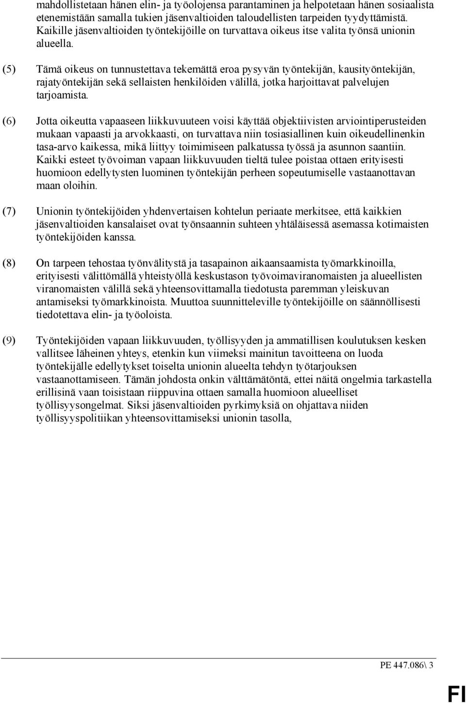 (5) Tämä oikeus on tunnustettava tekemättä eroa pysyvän työntekijän, kausityöntekijän, rajatyöntekijän sekä sellaisten henkilöiden välillä, jotka harjoittavat palvelujen tarjoamista.