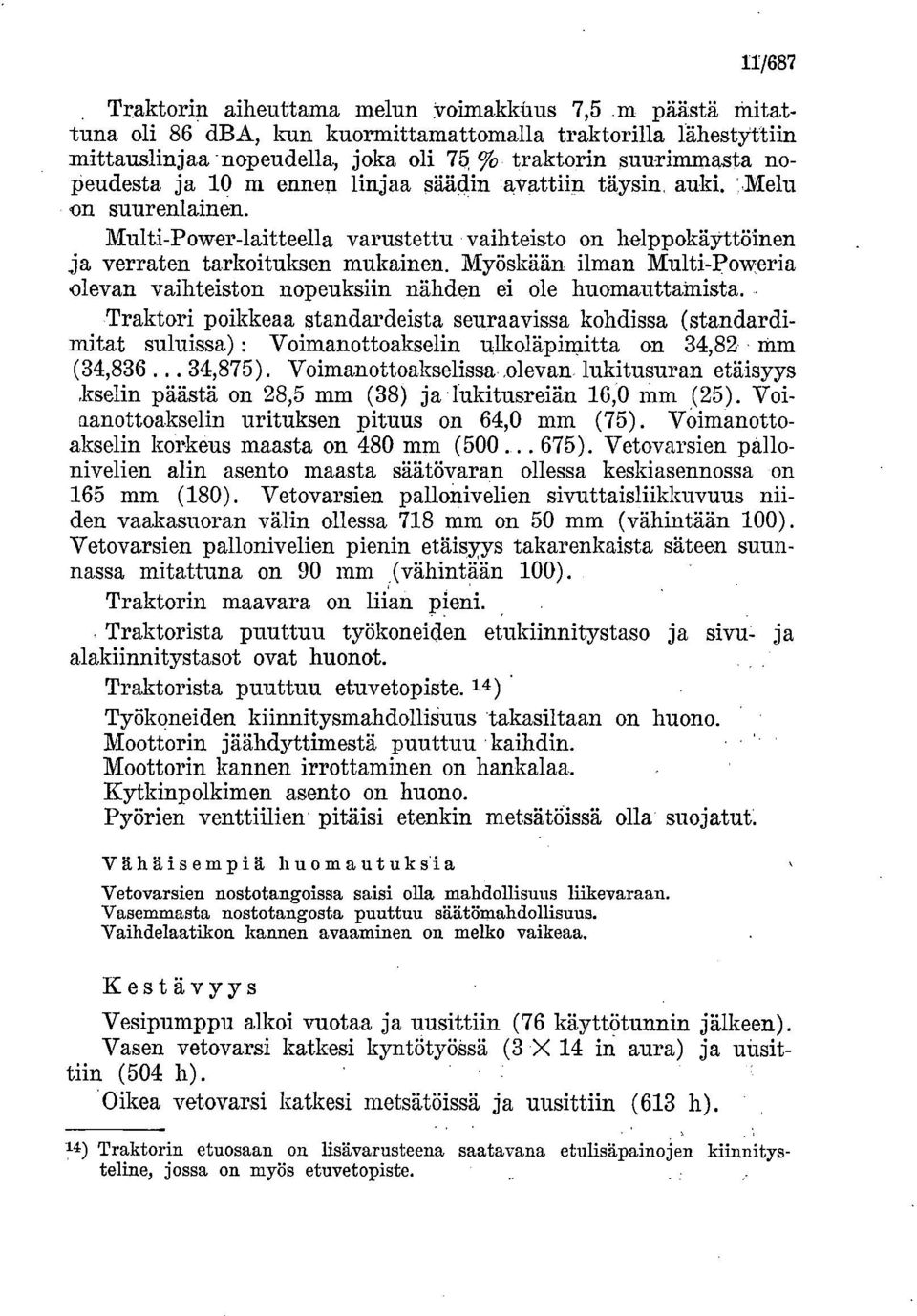 Myöskään ilman Multi-F'oweria olevan vaihteiston nopeuksiin nähden ei ole huomauttamista.