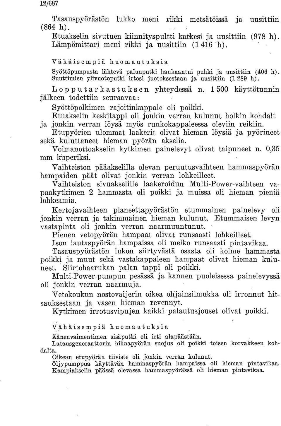 yhteydessä n. 1 500 käyttötunnin jälkeen todettiin seuraavaa: Syöttöpolkimen rajoitinkappale oli poikki.