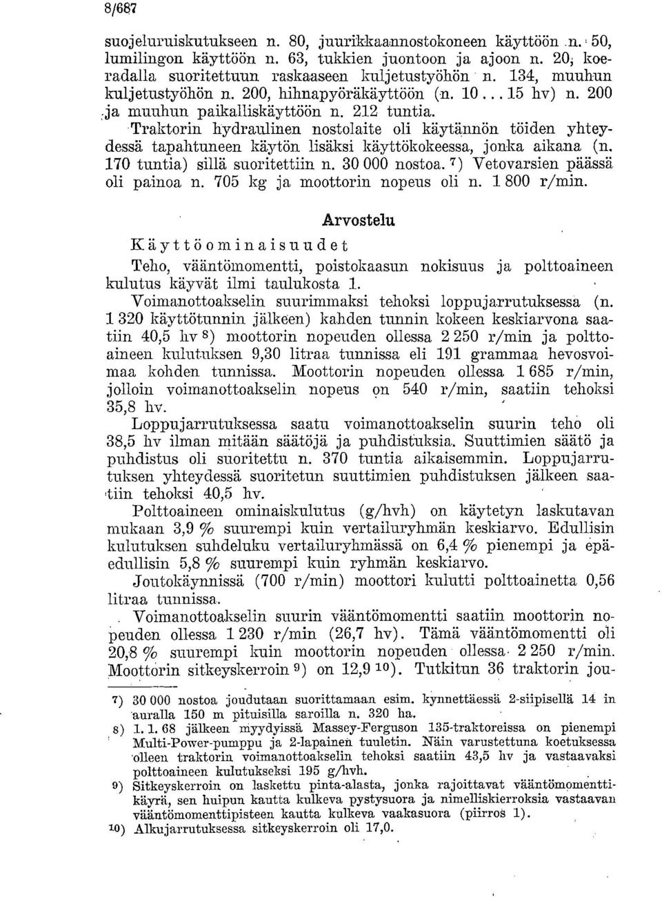 .traktorin hydraulinen nostolaite oli käytännön töiden yhteydessä tapahtuneen käytön lisäksi käyttökokeessa, jonka aikana (n. 170 tuntia) sillä suoritettiin n. 30 000 nostoa.