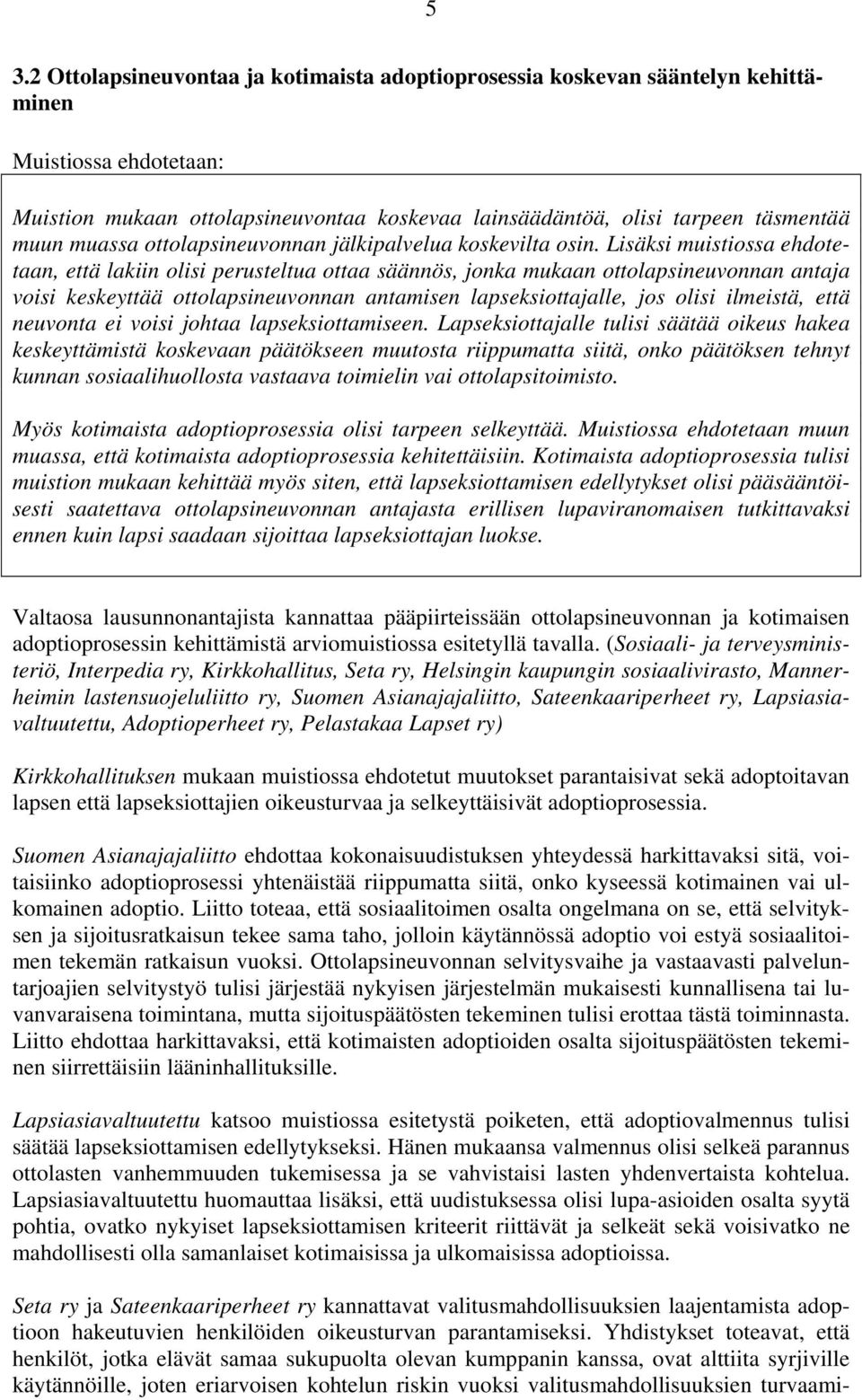 Lisäksi muistiossa ehdotetaan, että lakiin olisi perusteltua ottaa säännös, jonka mukaan ottolapsineuvonnan antaja voisi keskeyttää ottolapsineuvonnan antamisen lapseksiottajalle, jos olisi ilmeistä,