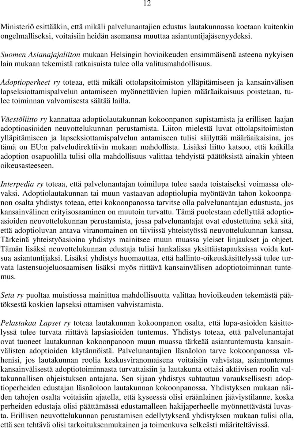 Adoptioperheet ry toteaa, että mikäli ottolapsitoimiston ylläpitämiseen ja kansainvälisen lapseksiottamispalvelun antamiseen myönnettävien lupien määräaikaisuus poistetaan, tulee toiminnan