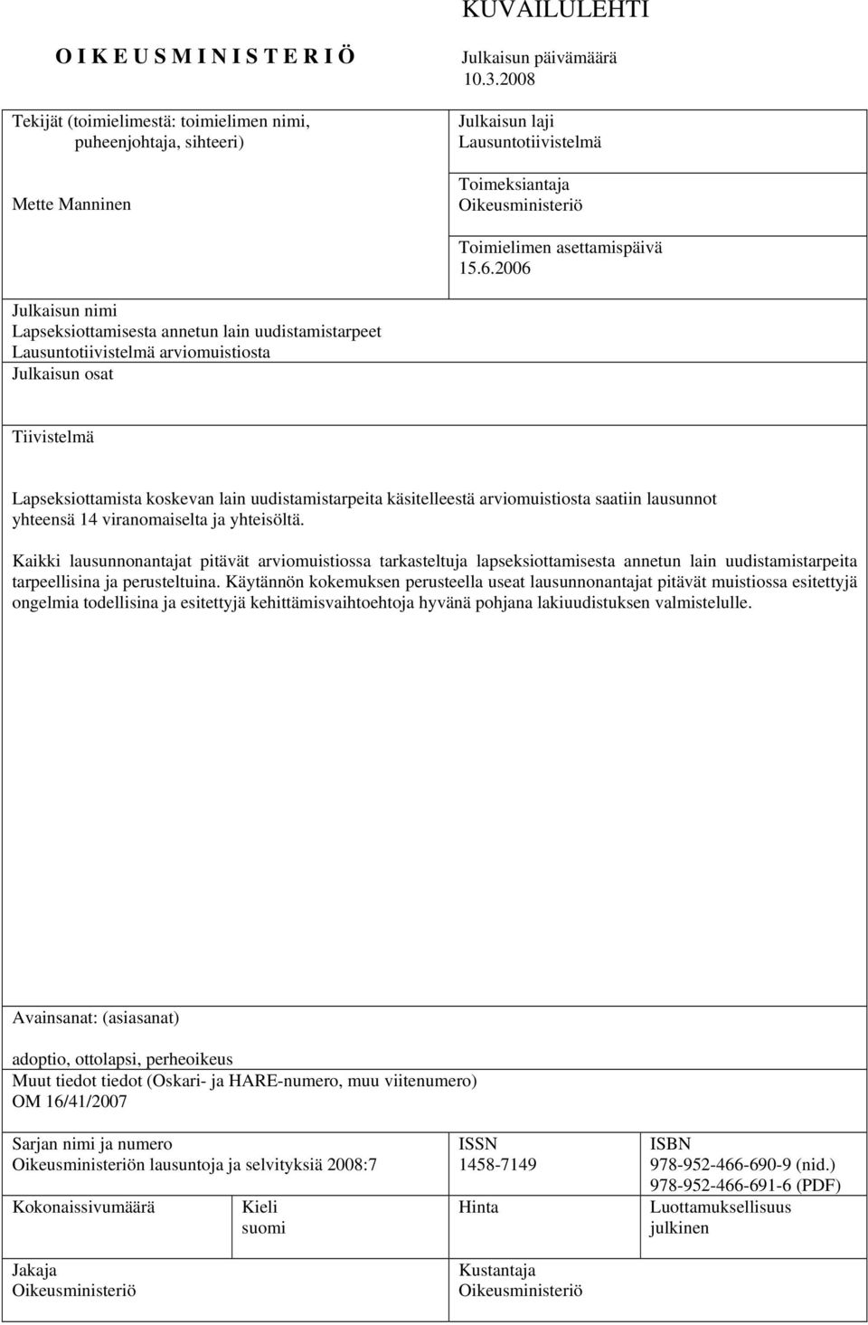 2006 Julkaisun nimi Lapseksiottamisesta annetun lain uudistamistarpeet Lausuntotiivistelmä arviomuistiosta Julkaisun osat Tiivistelmä Lapseksiottamista koskevan lain uudistamistarpeita käsitelleestä