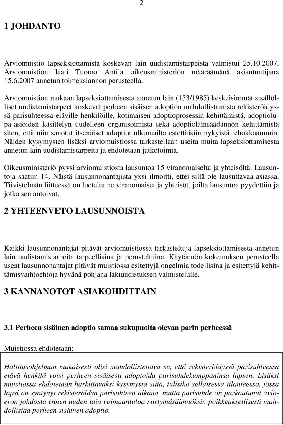 Arviomuistion mukaan lapseksiottamisesta annetun lain (153/1985) keskeisimmät sisällölliset uudistamistarpeet koskevat perheen sisäisen adoption mahdollistamista rekisteröidyssä parisuhteessa