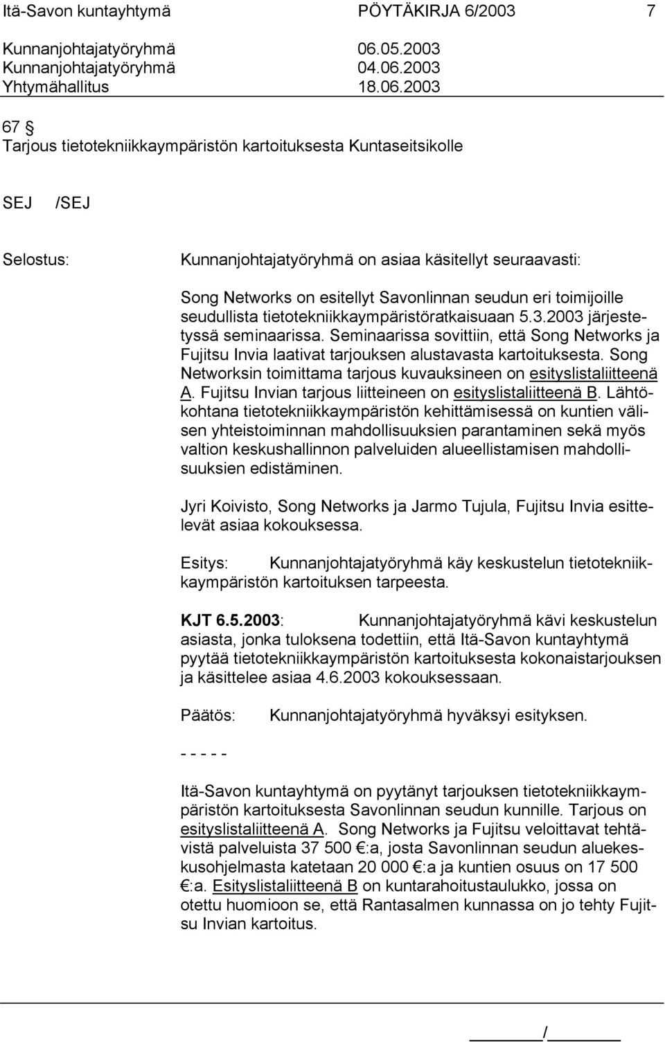 2003 67 Tarjous tietotekniikkaympäristön kartoituksesta Kuntaseitsikolle SEJ /SEJ Selostus: Kunnanjohtajatyöryhmä on asiaa käsitellyt seuraavasti: Song Networks on esitellyt Savonlinnan seudun eri