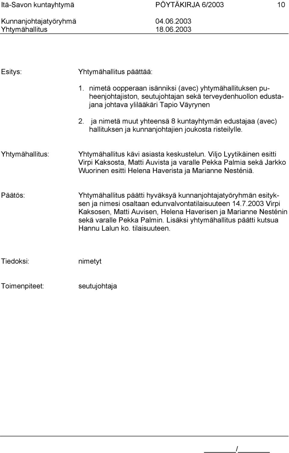 ja nimetä muut yhteensä 8 kuntayhtymän edustajaa (avec) hallituksen ja kunnanjohtajien joukosta risteilylle. Yhtymähallitus: Yhtymähallitus kävi asiasta keskustelun.