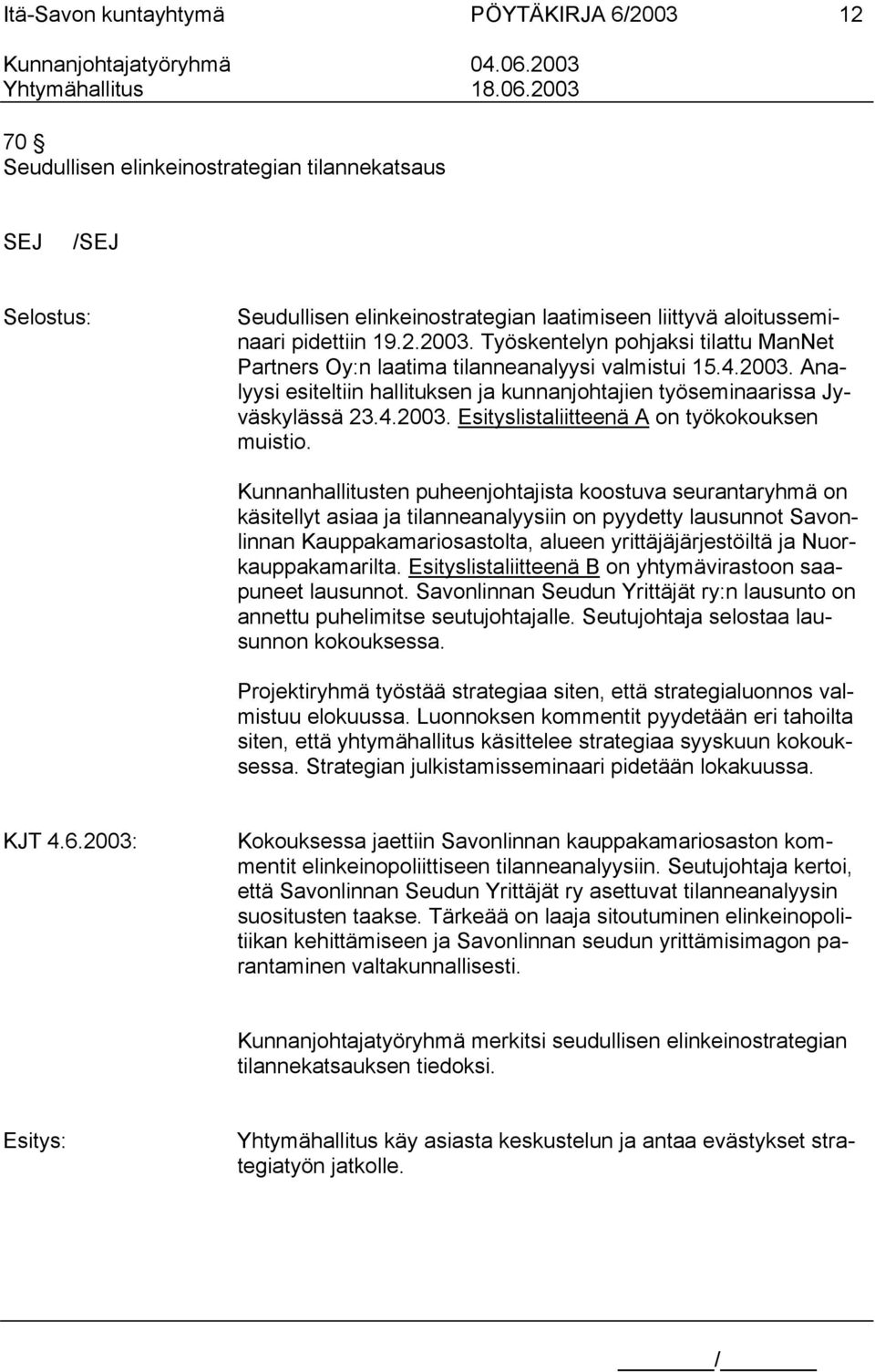 4.2003. Analyysi esiteltiin hallituksen ja kunnanjohtajien työseminaarissa Jyväskylässä 23.4.2003. Esityslistaliitteenä A on työkokouksen muistio.