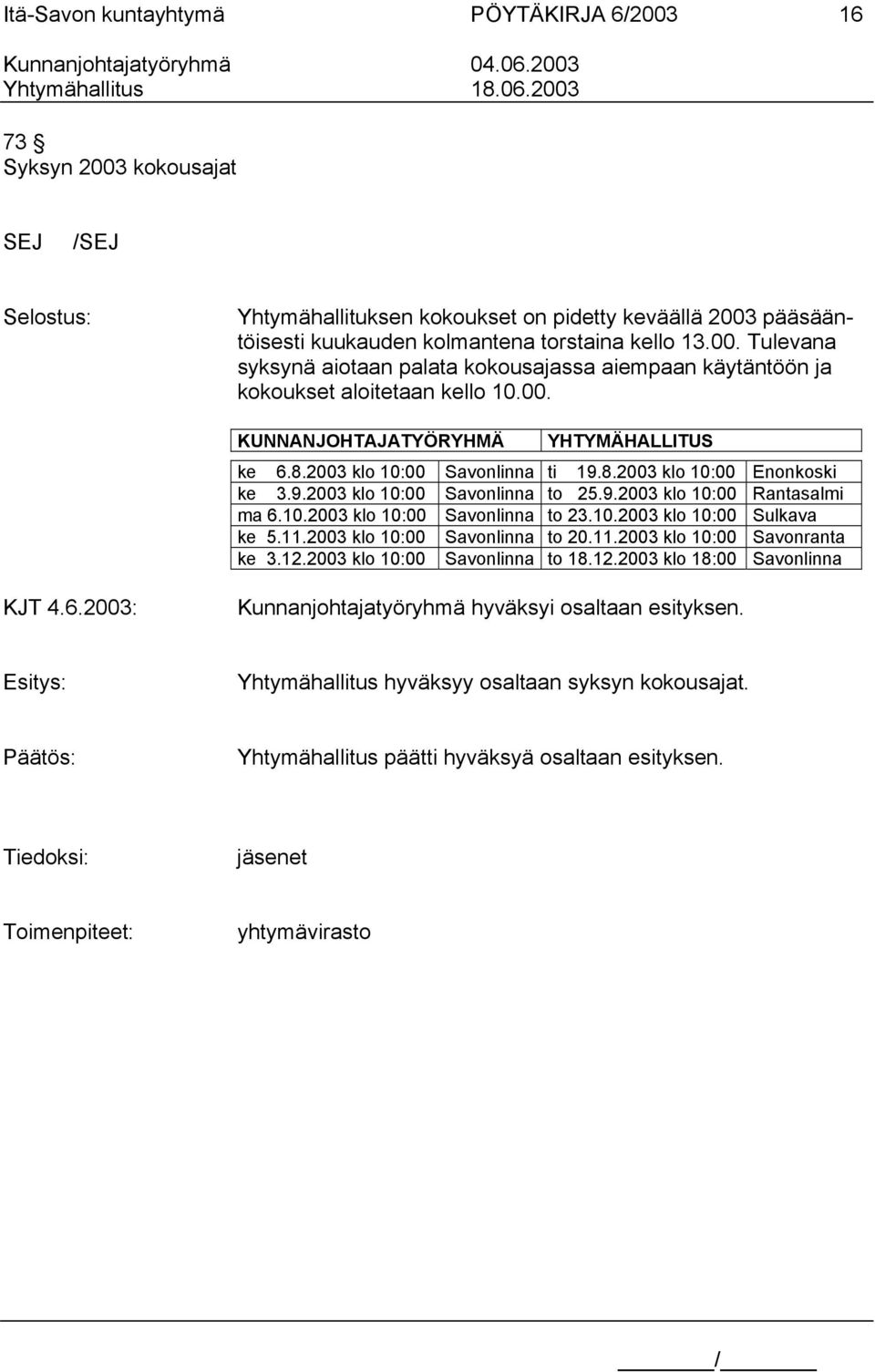 00. KUNNANJOHTAJATYÖRYHMÄ YHTYMÄHALLITUS ke 6.8.2003 klo 10:00 Savonlinna ti 19.8.2003 klo 10:00 Enonkoski ke 3.9.2003 klo 10:00 Savonlinna to 25.9.2003 klo 10:00 Rantasalmi ma 6.10.2003 klo 10:00 Savonlinna to 23.