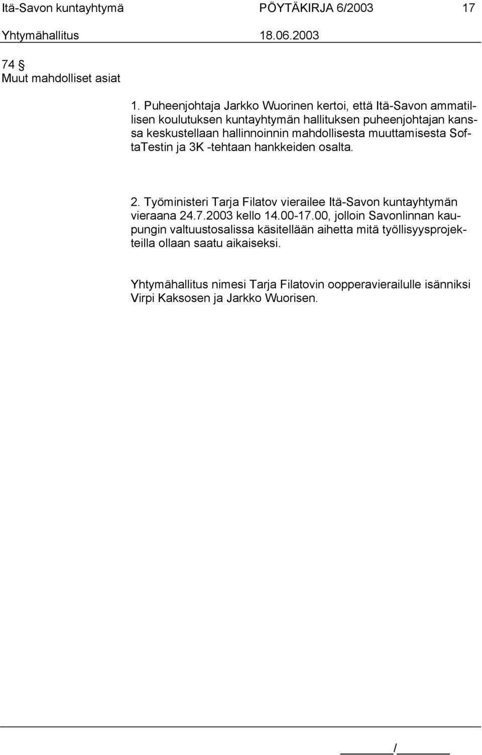 mahdollisesta muuttamisesta SoftaTestin ja 3K -tehtaan hankkeiden osalta. 2. Työministeri Tarja Filatov vierailee Itä-Savon kuntayhtymän vieraana 24.7.