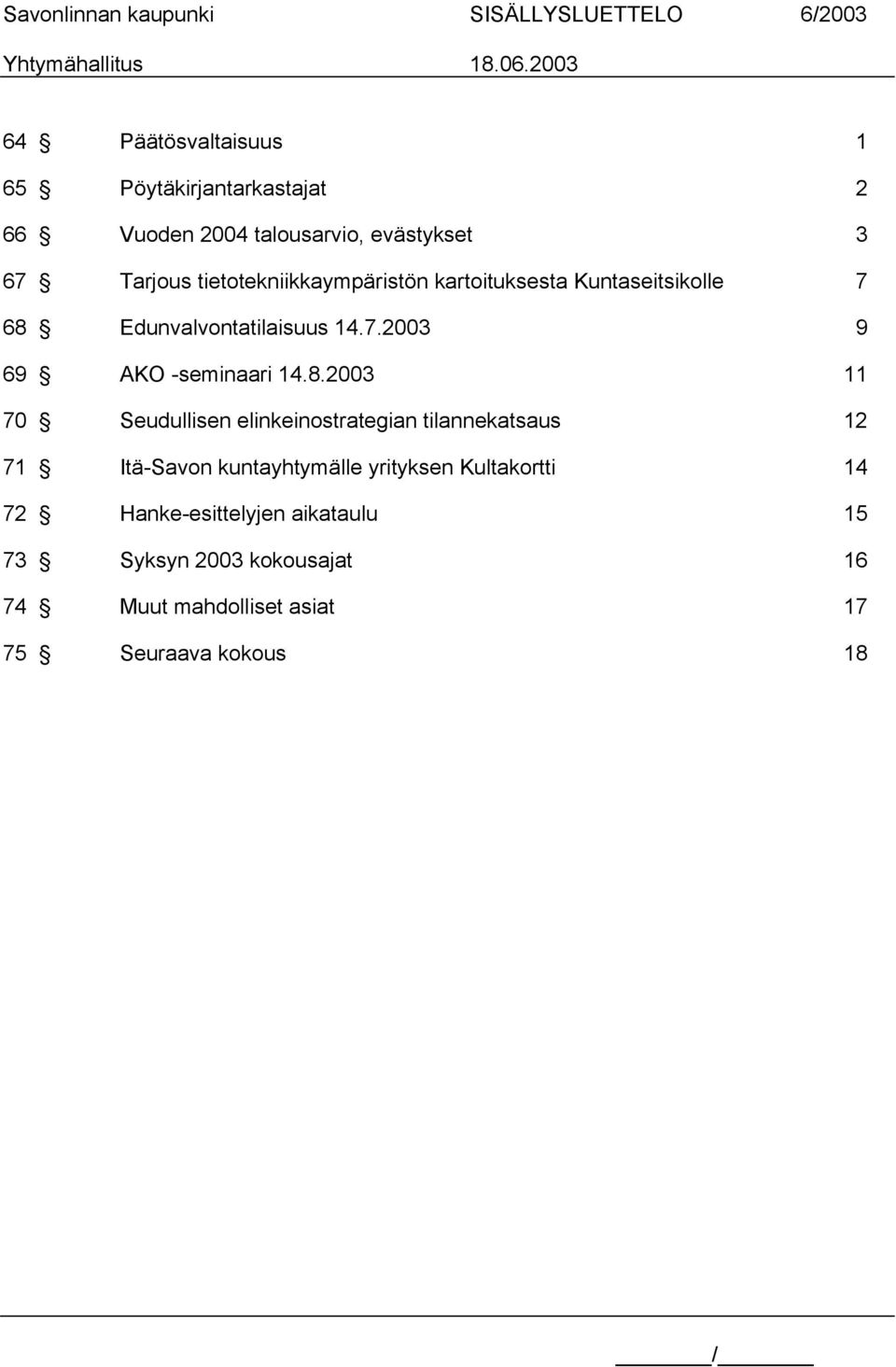 8.2003 11 70 Seudullisen elinkeinostrategian tilannekatsaus 12 71 Itä-Savon kuntayhtymälle yrityksen Kultakortti 14 72
