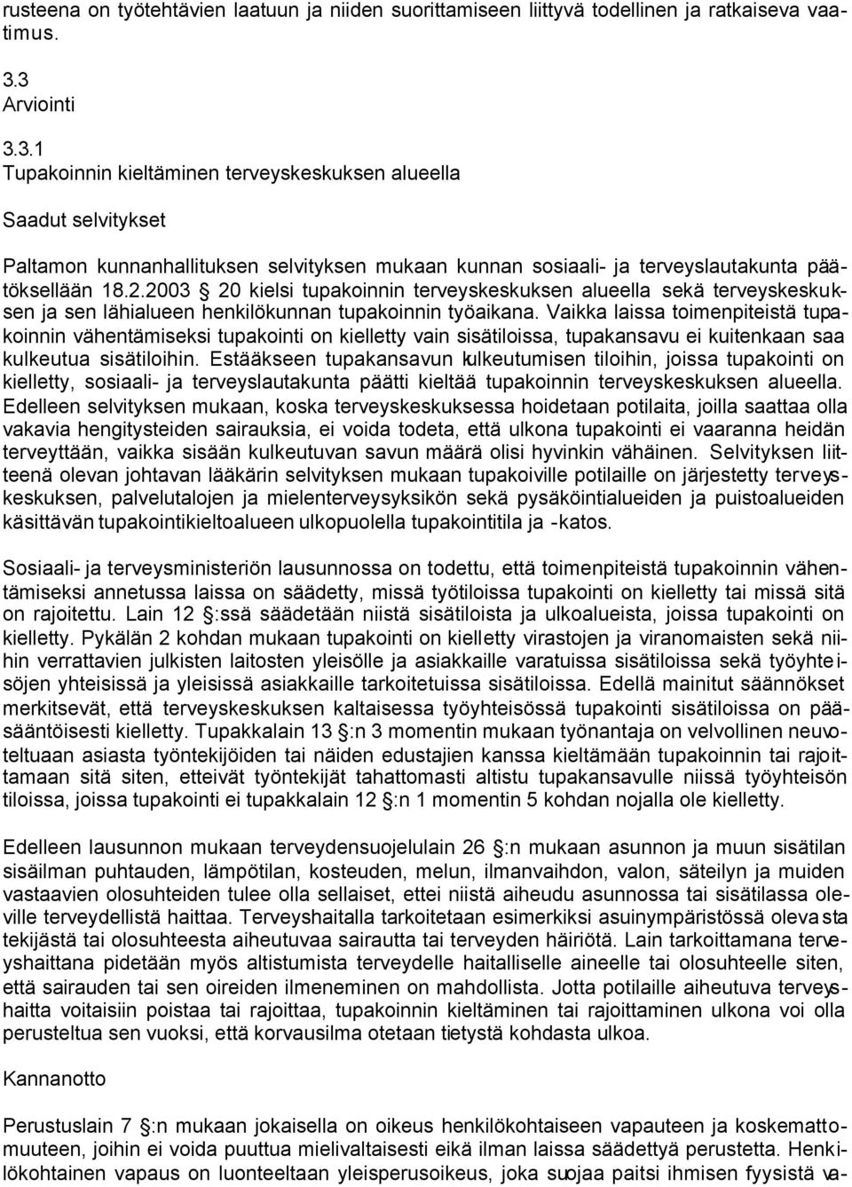 2003 20 kielsi tupakoinnin terveyskeskuksen alueella sekä terveyskeskuksen ja sen lähialueen henkilökunnan tupakoinnin työaikana.