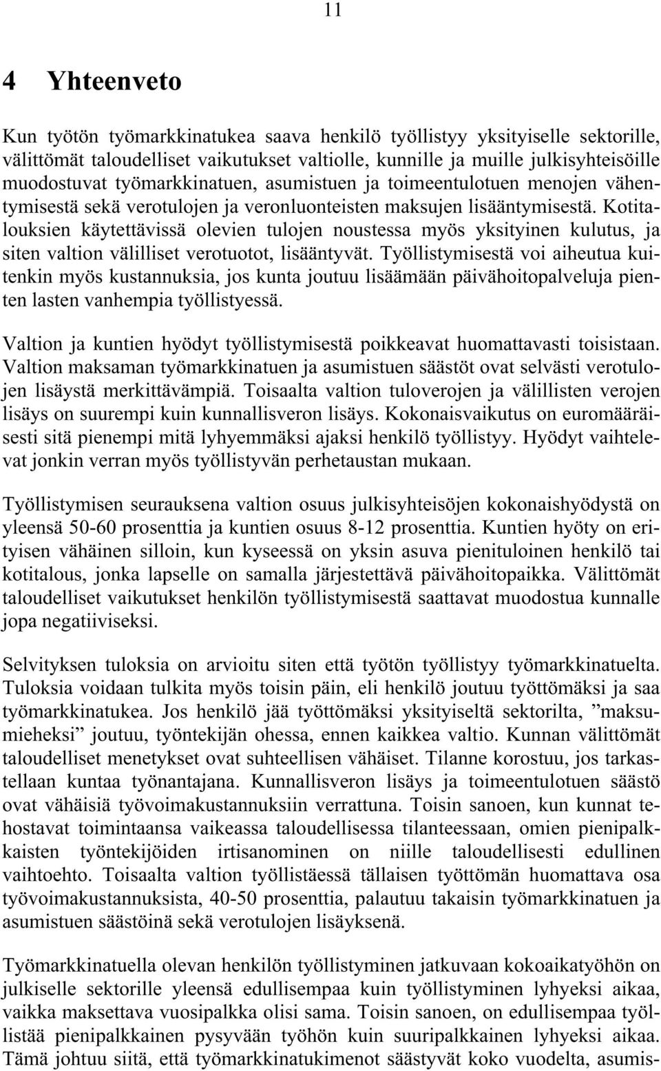 Kotitalouksien käytettävissä olevien tulojen noustessa myös yksityinen kulutus, ja siten valtion välilliset verotuotot, lisääntyvät.