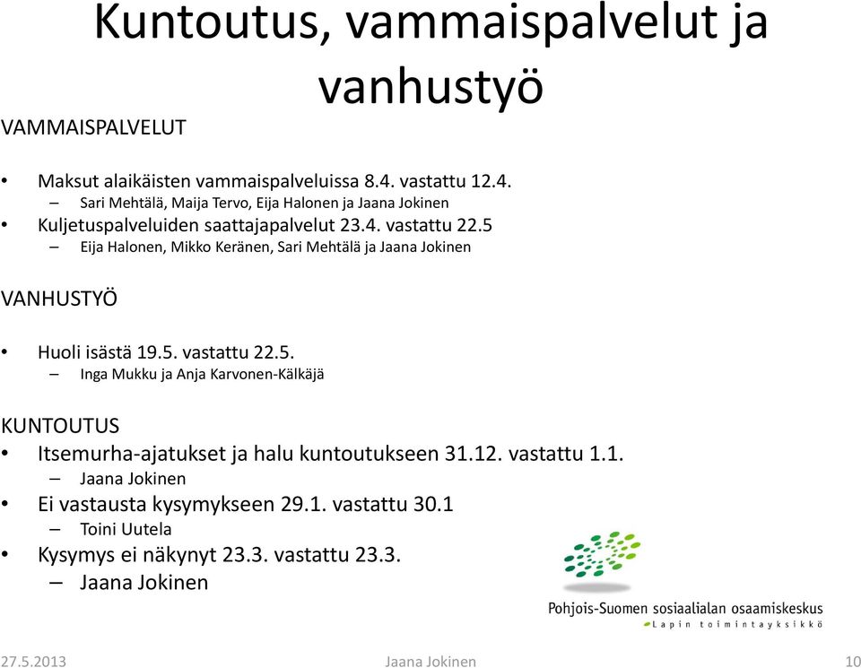 5 Eija Halonen, Mikko Keränen, Sari Mehtälä ja Jaana Jokinen VANHUSTYÖ Huoli isästä 19.5. vastattu 22.5. Inga Mukku ja Anja Karvonen Kälkäjä KUNTOUTUS Itsemurha ajatukset ja halu kuntoutukseen 31.