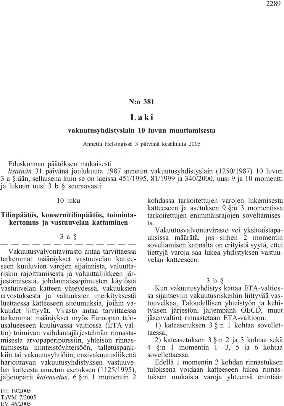 konsernitilinpäätös, toimintakertomus ja vastuuvelan kattaminen 3a Vakuutusvalvontavirasto antaa tarvittaessa tarkemmat määräykset vastuuvelan katteeseen kuuluvien varojen sijainnista, valuuttariskin