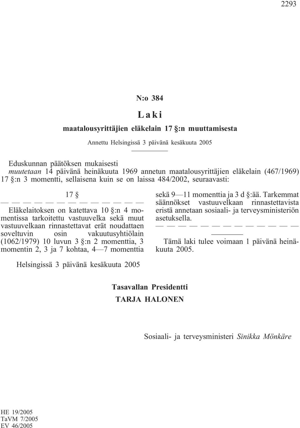 vastuuvelkaan rinnastettavat erät noudattaen soveltuvin osin vakuutusyhtiölain (1062/1979) 10 luvun 3 :n 2 momenttia, 3 momentin 2, 3 ja 7 kohtaa, 4 7 momenttia sekä 9 11 momenttia ja 3 d :ää.