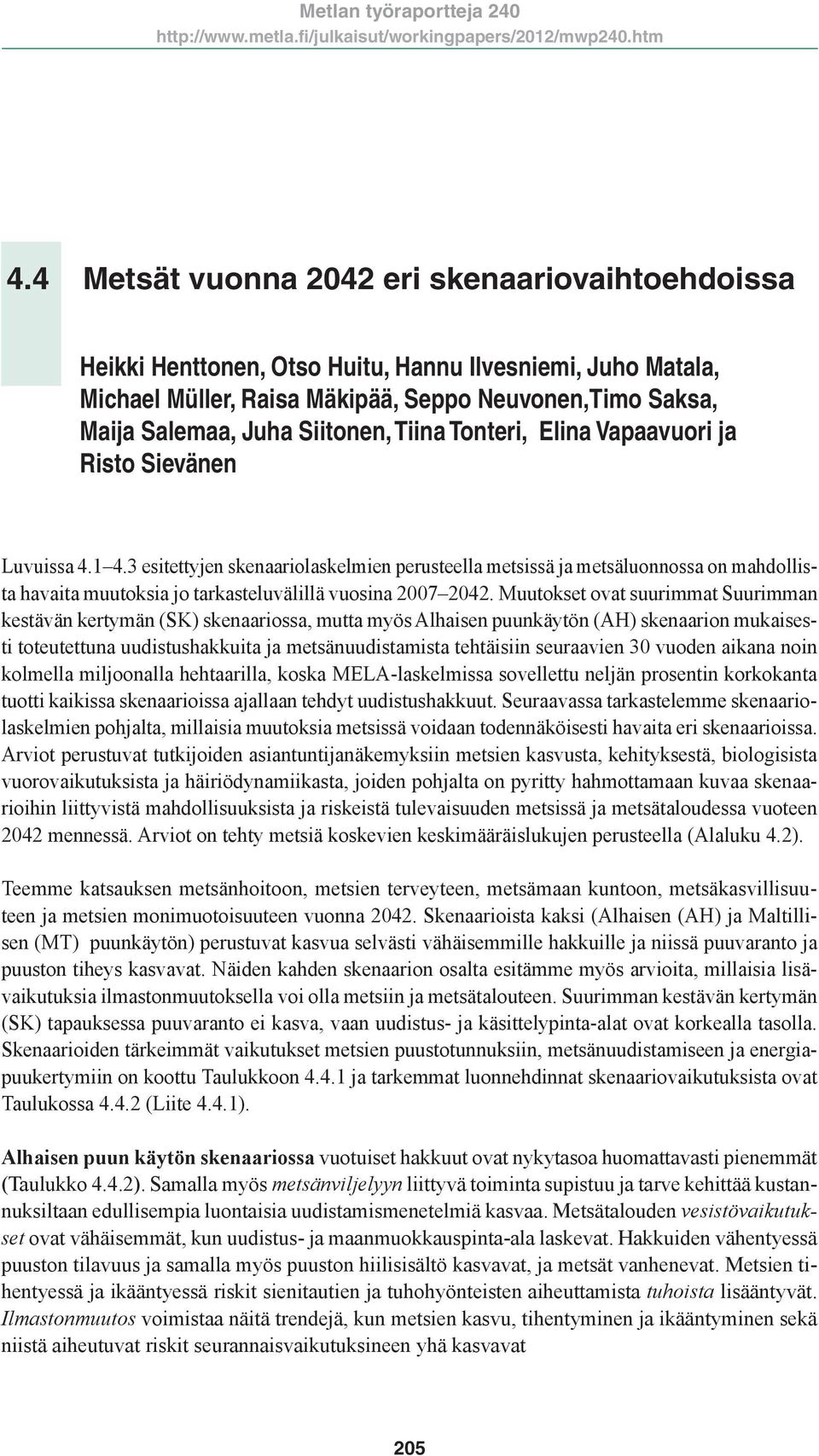 3 esitettyjen skenaariolaskelmien perusteella metsissä ja metsäluonnossa on mahdollista havaita muutoksia jo tarkasteluvälillä vuosina 2007 2042.