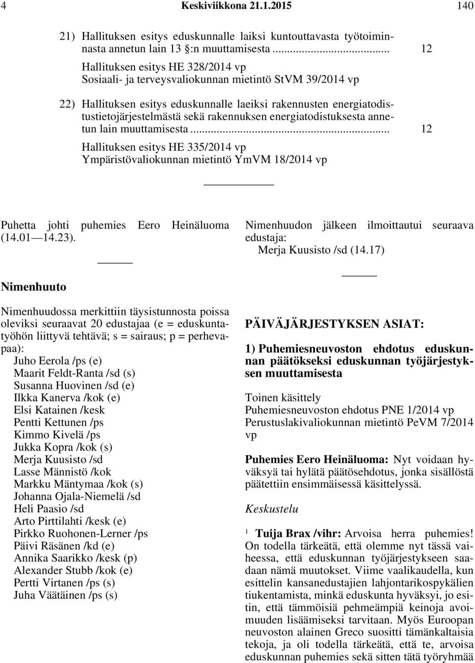 rakennuksen energiatodistuksesta annetun lain muuttamisesta... 12 Hallituksen esitys HE 335/2014 vp Ympäristövaliokunnan mietintö YmVM 18/2014 vp Puhetta johti puhemies Eero Heinäluoma (14.01 14.23).