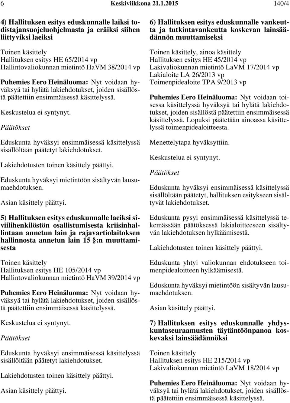 tai hylätä lakiehdotukset, joiden sisällöstä sisällöltään päätetyt lakiehdotukset. Eduskunta hyväksyi mietintöön sisältyvän lausumaehdotuksen.