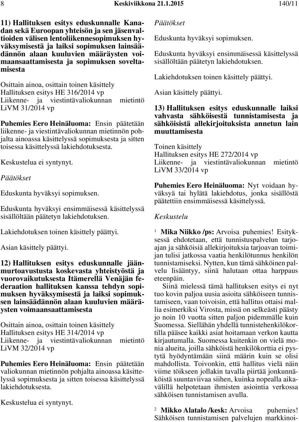 kuuluvien määräysten voimaansaattamisesta ja sopimuksen soveltamisesta Osittain ainoa, osittain toinen käsittely Hallituksen esitys HE 316/2014 vp Liikenne- ja viestintävaliokunnan mietintö LiVM