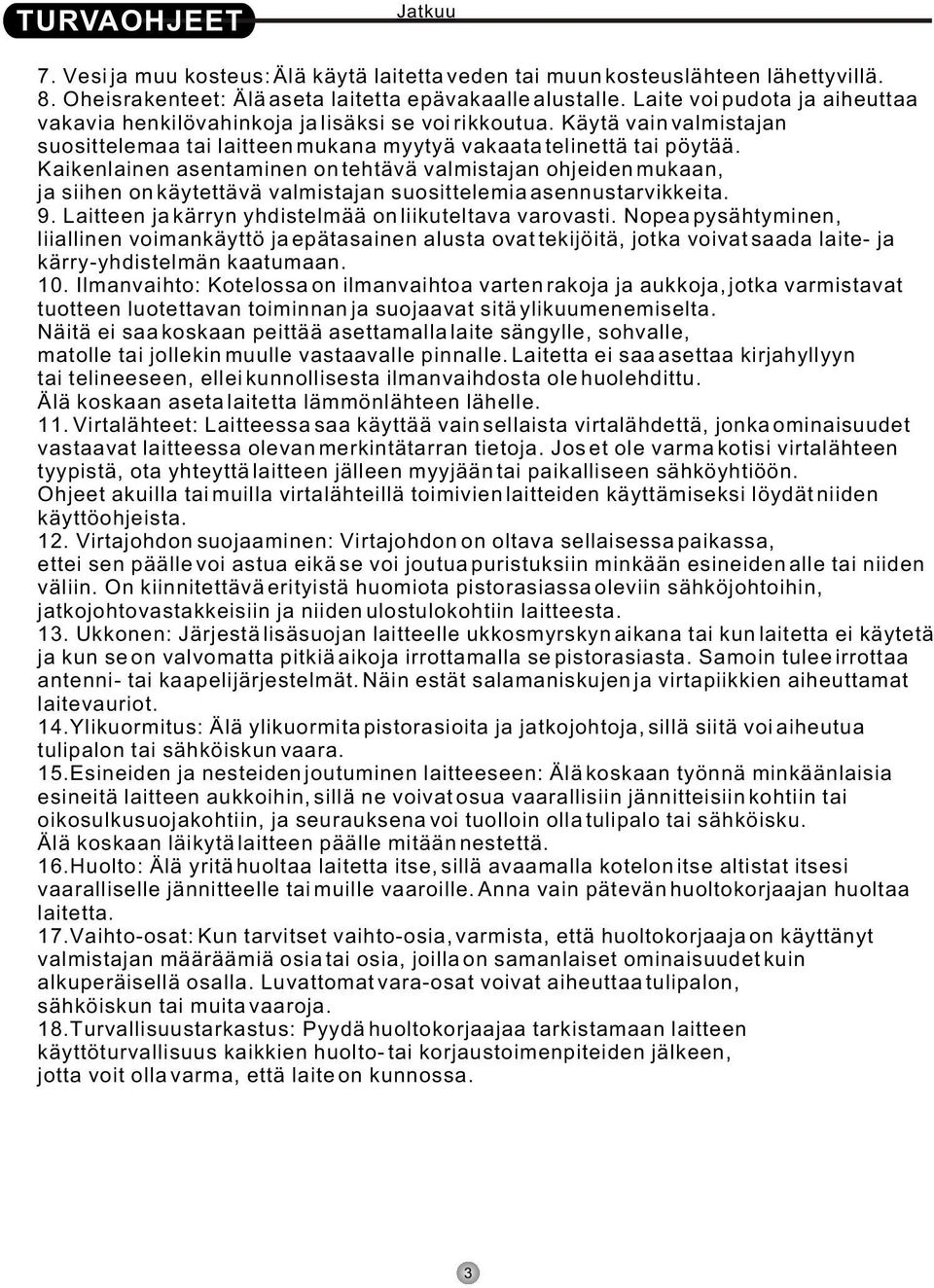 Kaikenlainen asentaminen on tehtävä valmistajan ohjeiden mukaan, ja siihen on käytettävä valmistajan suosittelemia asennustarvikkeita. 9. Laitteen ja kärryn yhdistelmää on liikuteltava varovasti.