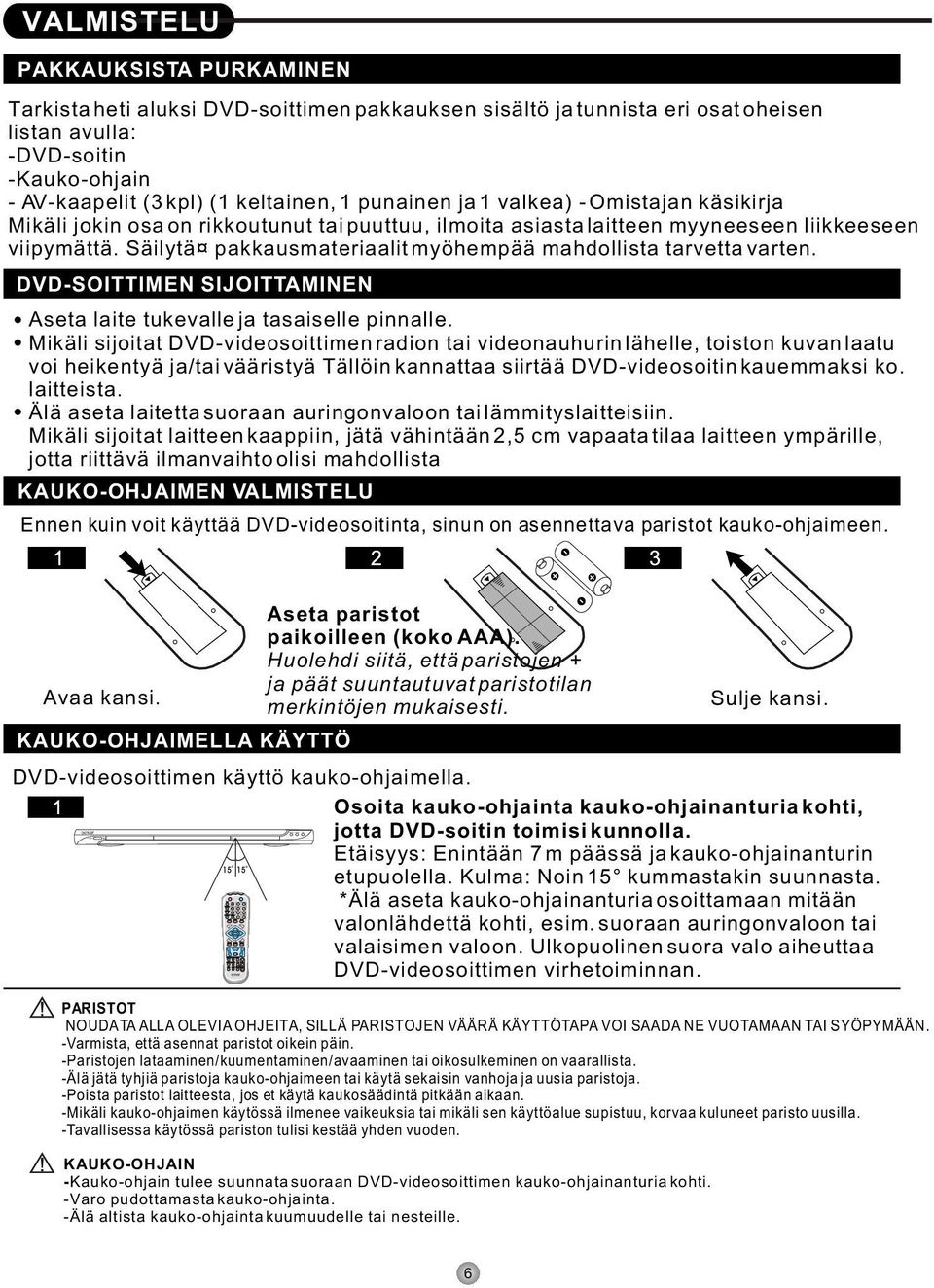 Säilytä pakkausmateriaalit myöhempää mahdollista tarvetta varten. DVD-SOITTIMEN SIJOITTAMINEN Aseta laite tukevalle ja tasaiselle pinnalle.