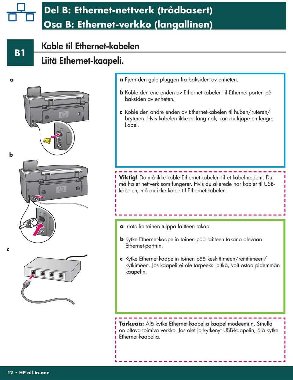 Hvis kabelen ikke er lang nok, kan du kjøpe en lengre kabel. b Viktig! Du må ikke koble Ethernet-kabelen til et kabelmodem. Du må ha et nettverk som fungerer.