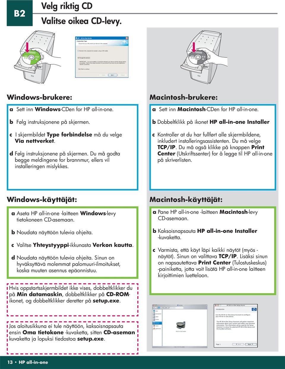 b Dobbeltklikk på ikonet HP all-in-one Installer c Kontroller at du har fullført alle skjermbildene, inkludert installeringsassistenten. Du må velge TCP/IP.