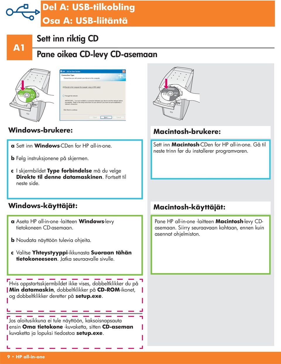 Fortsett til neste side. Windows-käyttäjät: a Aseta HP all-in-one -laitteen Windows -levy tietokoneen CD-asemaan. b Noudata näyttöön tulevia ohjeita.