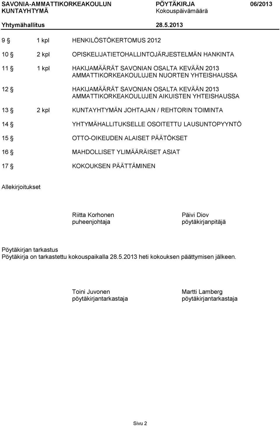 15 OTTO-OIKEUDEN ALAISET PÄÄTÖKSET 16 MAHDOLLISET YLIMÄÄRÄISET ASIAT 17 KOKOUKSEN PÄÄTTÄMINEN Allekirjoitukset Riitta Korhonen puheenjohtaja Päivi Diov pöytäkirjanpitäjä