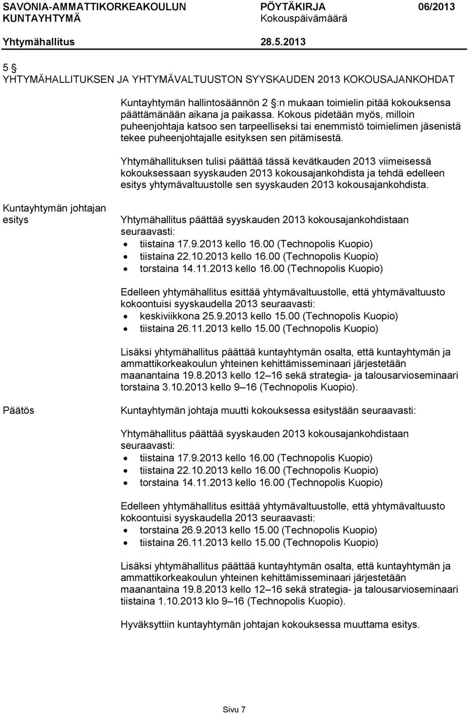 Yhtymähallituksen tulisi päättää tässä kevätkauden 2013 viimeisessä kokouksessaan syyskauden 2013 kokousajankohdista ja tehdä edelleen esitys yhtymävaltuustolle sen syyskauden 2013 kokousajankohdista.