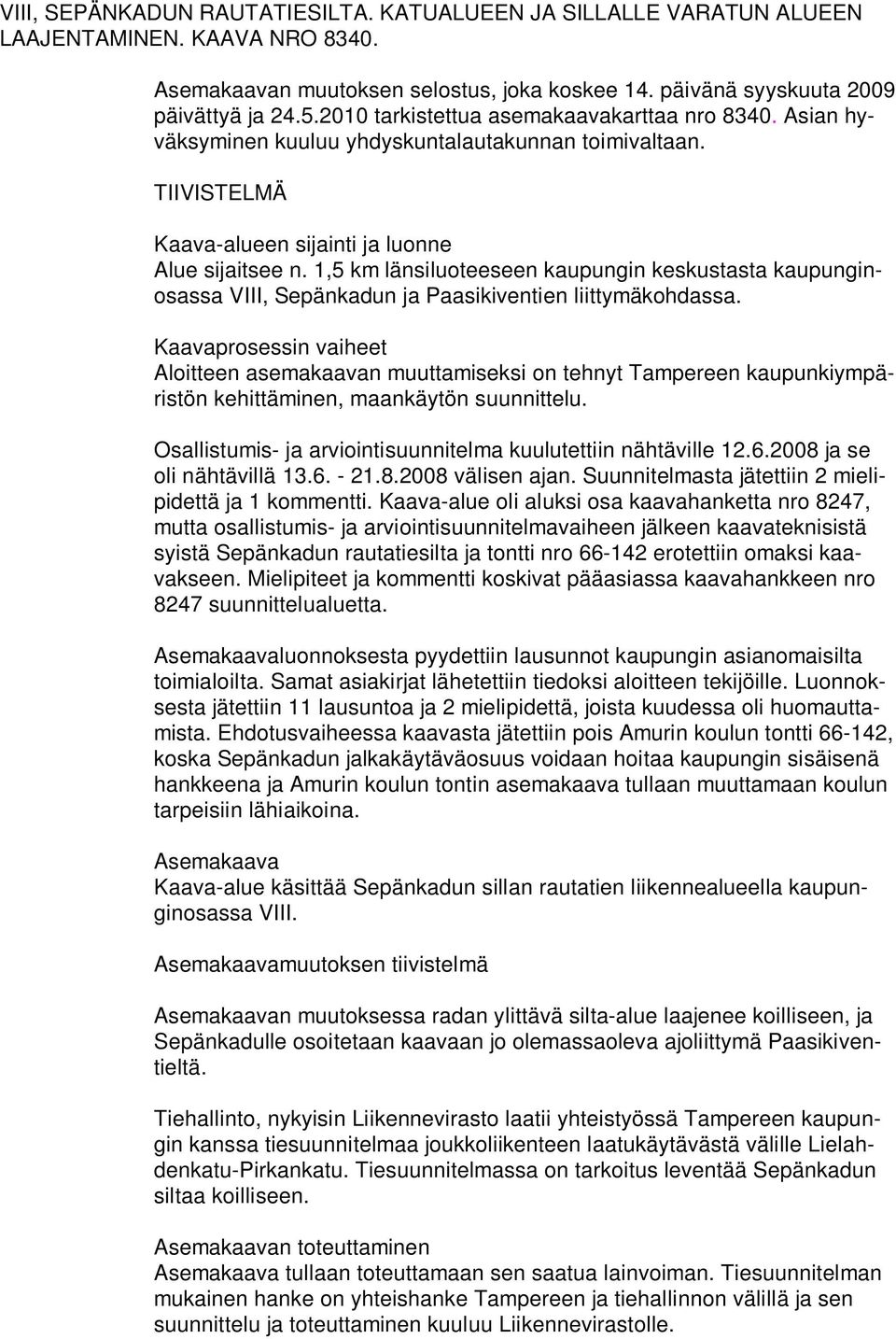 1,5 km länsiluoteeseen kaupungin keskustasta kaupunginosassa VIII, Sepänkadun ja Paasikiventien liittymäkohdassa.