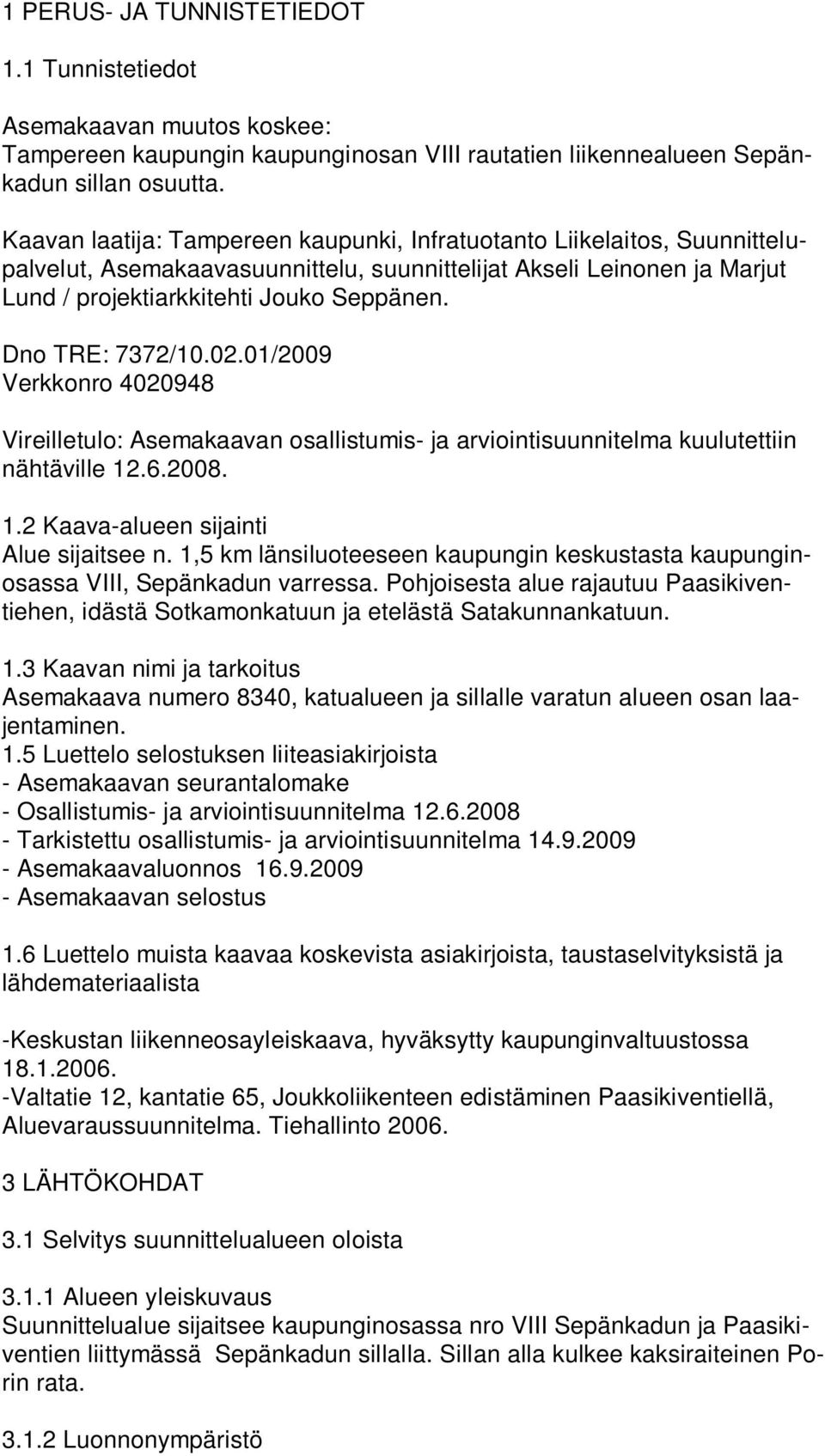 Dno TRE: 7372/10.02.01/2009 Verkkonro 4020948 Vireilletulo: Asemakaavan osallistumis- ja arviointisuunnitelma kuulutettiin nähtäville 12.6.2008. 1.2 Kaava-alueen sijainti Alue sijaitsee n.