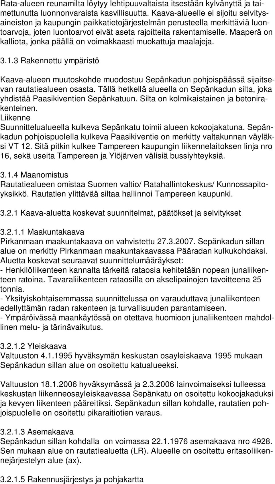 Maaperä on kalliota, jonka päällä on voimakkaasti muokattuja maalajeja. 3.1.3 Rakennettu ympäristö Kaava-alueen muutoskohde muodostuu Sepänkadun pohjoispäässä sijaitsevan rautatiealueen osasta.