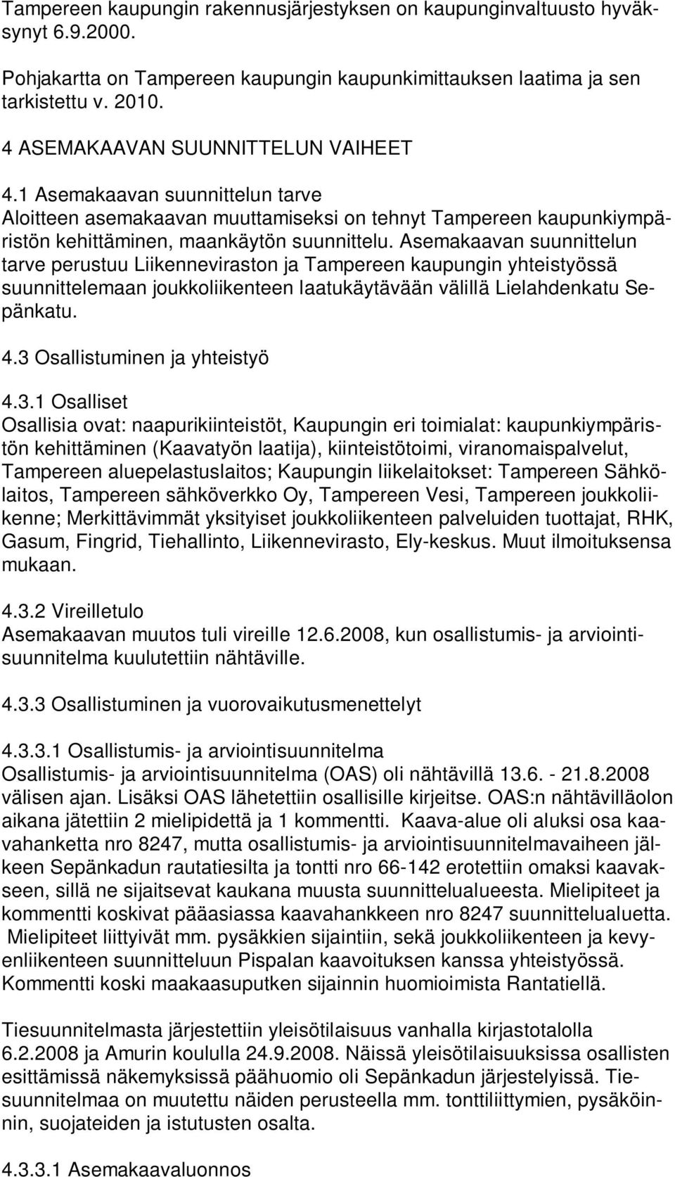 Asemakaavan suunnittelun tarve perustuu Liikenneviraston ja Tampereen kaupungin yhteistyössä suunnittelemaan joukkoliikenteen laatukäytävään välillä Lielahdenkatu Sepänkatu. 4.