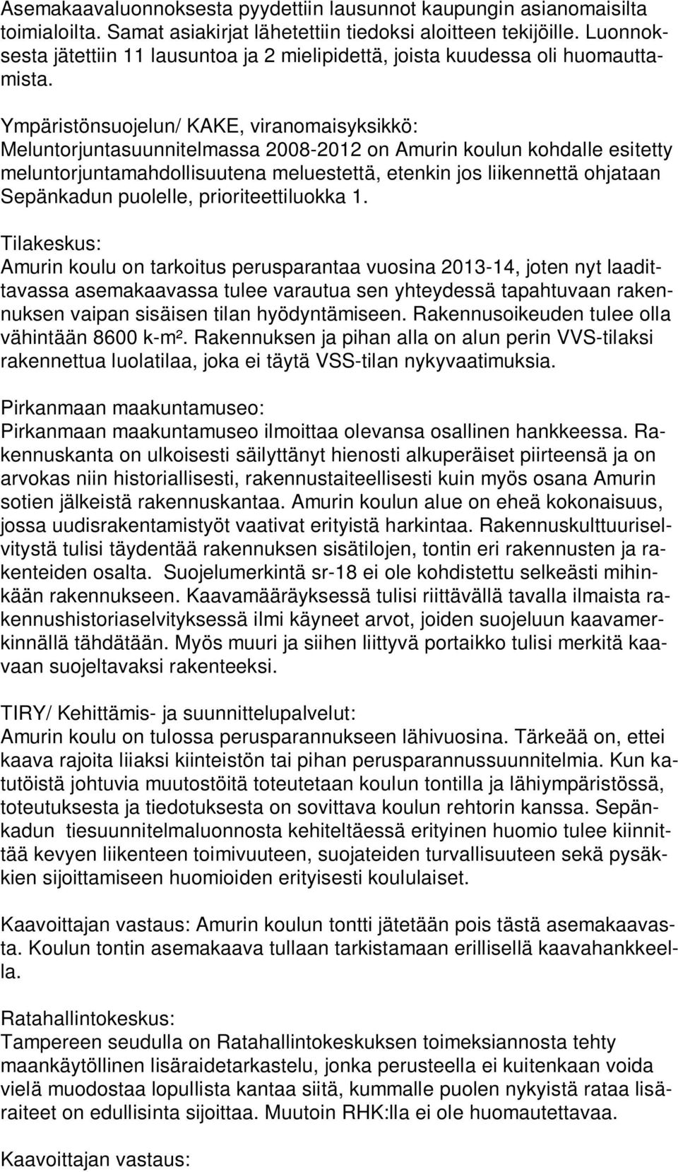 Ympäristönsuojelun/ KAKE, viranomaisyksikkö: Meluntorjuntasuunnitelmassa 2008-2012 on Amurin koulun kohdalle esitetty meluntorjuntamahdollisuutena meluestettä, etenkin jos liikennettä ohjataan