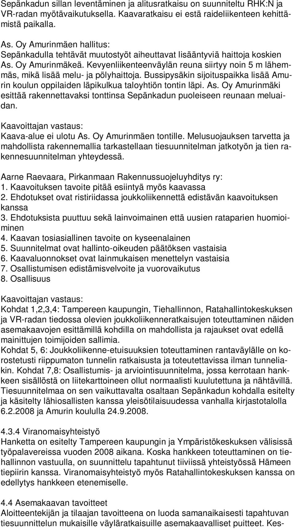 Kevyenliikenteenväylän reuna siirtyy noin 5 m lähemmäs, mikä lisää melu- ja pölyhaittoja. Bussipysäkin sijoituspaikka lisää Amurin koulun oppilaiden läpikulkua taloyhtiön tontin läpi. As.