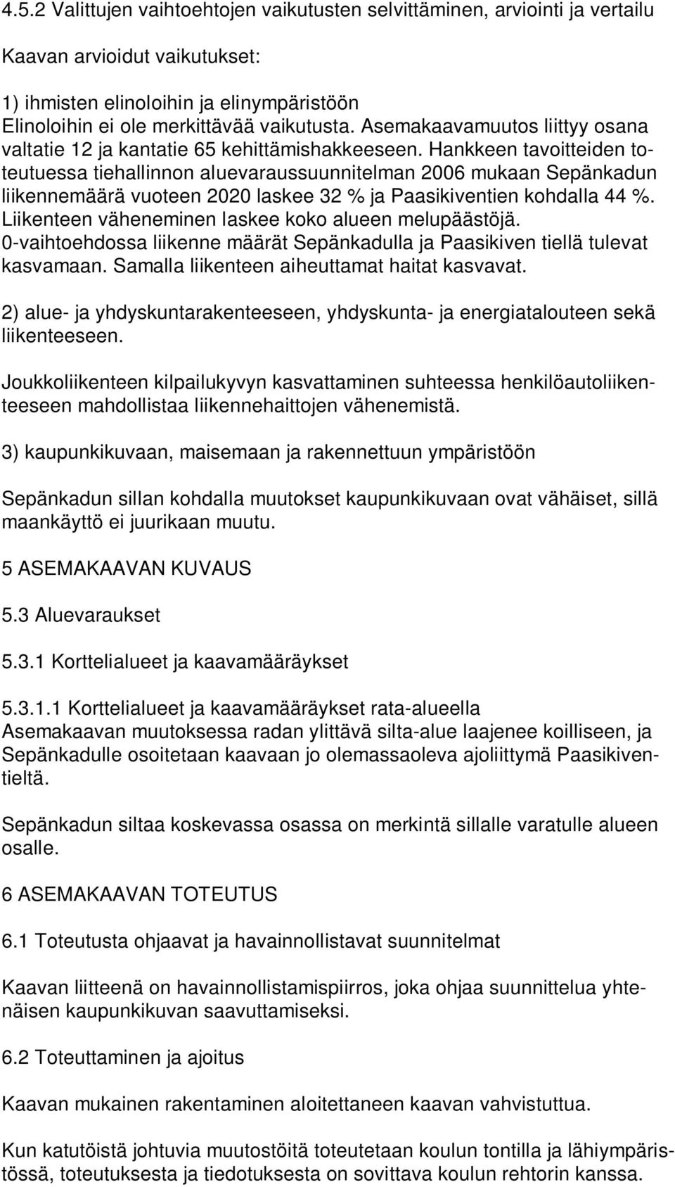 Hankkeen tavoitteiden toteutuessa tiehallinnon aluevaraussuunnitelman 2006 mukaan Sepänkadun liikennemäärä vuoteen 2020 laskee 32 % ja Paasikiventien kohdalla 44 %.