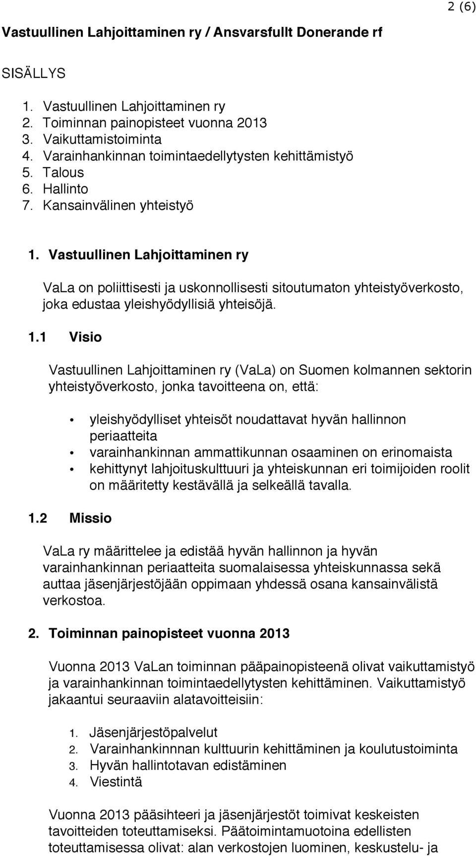Vastuullinen Lahjoittaminen ry VaLa on poliittisesti ja uskonnollisesti sitoutumaton yhteistyöverkosto, joka edustaa yleishyödyllisiä yhteisöjä. 1.
