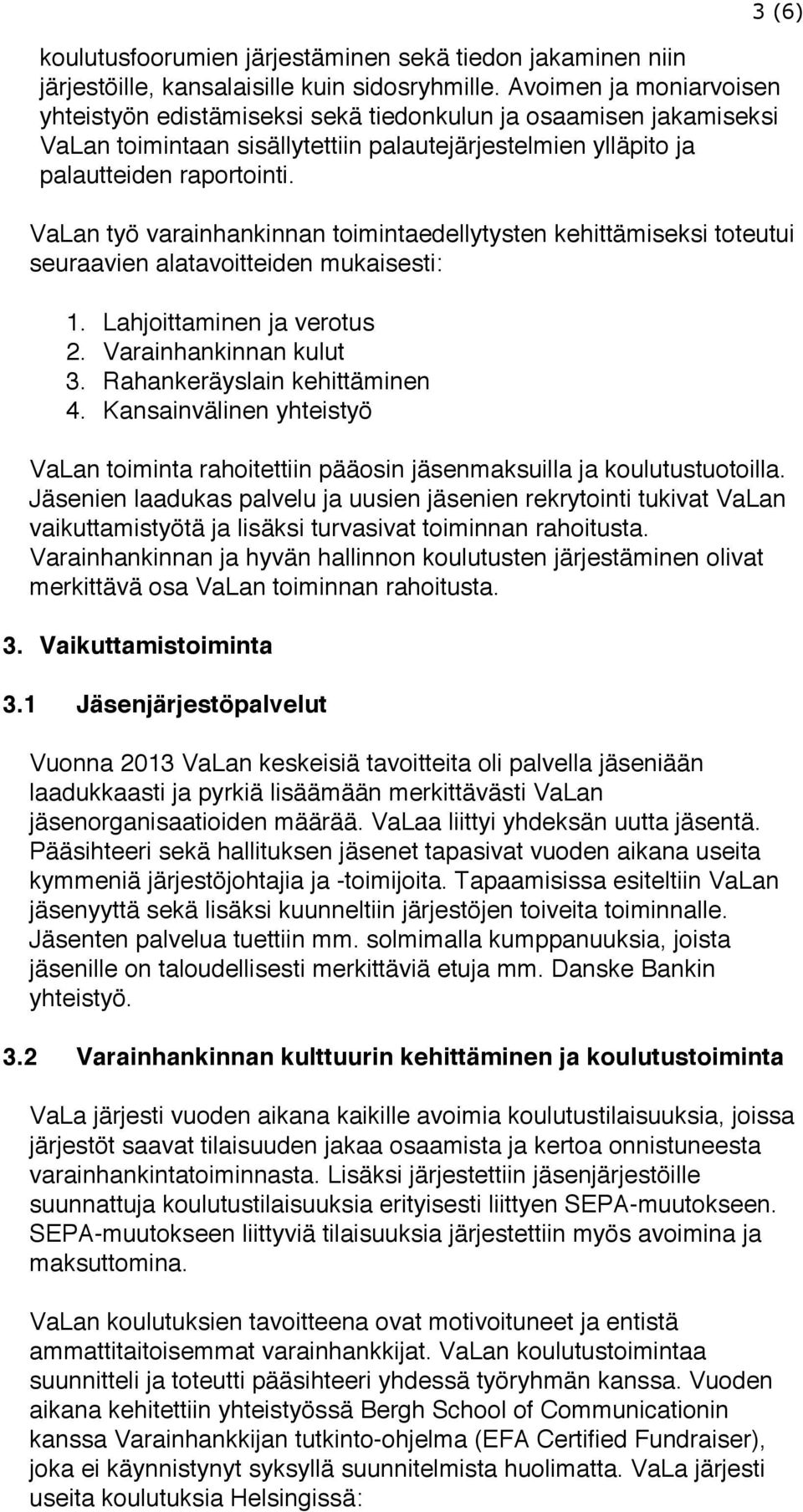 3 (6) VaLan työ varainhankinnan toimintaedellytysten kehittämiseksi toteutui seuraavien alatavoitteiden mukaisesti: 1. Lahjoittaminen ja verotus 2. Varainhankinnan kulut 3.