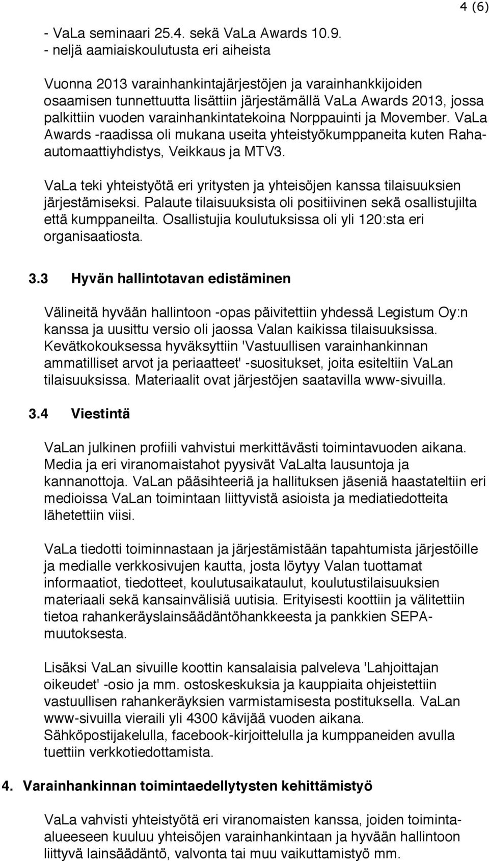 varainhankintatekoina Norppauinti ja Movember. VaLa Awards -raadissa oli mukana useita yhteistyökumppaneita kuten Rahaautomaattiyhdistys, Veikkaus ja MTV3.