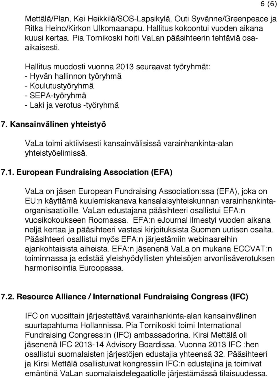 Hallitus muodosti vuonna 2013 seuraavat työryhmät: - Hyvän hallinnon työryhmä - Koulutustyöryhmä - SEPA-työryhmä - Laki ja verotus -työryhmä 7.
