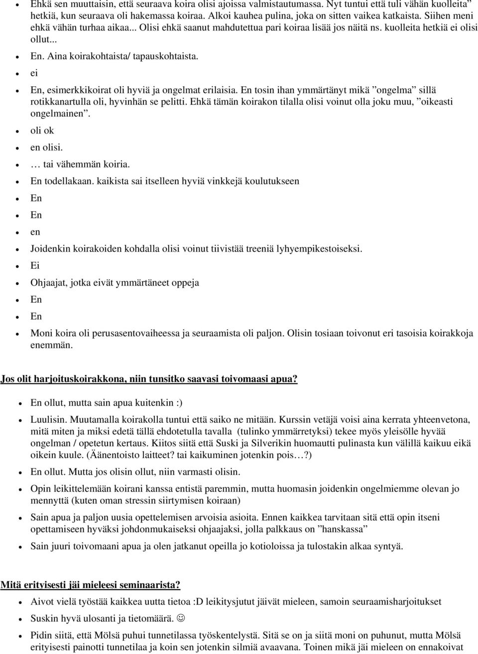 ... Aina koirakohtaista/ tapauskohtaista., esimerkkikoirat oli hyviä ja ongelmat erilaisia. En tosin ihan ymmärtänyt mikä ongelma sillä rotikkanartulla oli, hyvinhän se pelitti.